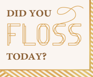 Are you flossing? Did you Floss today?