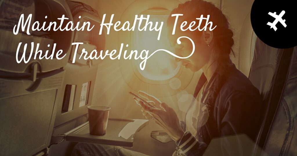 Maintain healthy teeth while traveling