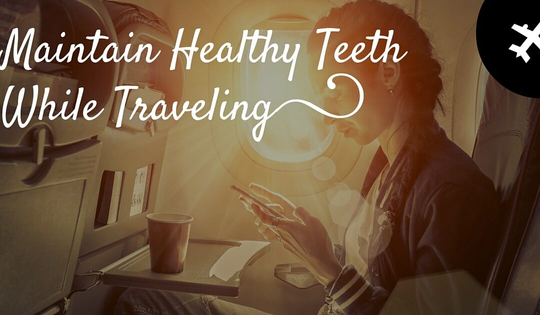 8 Tips to Maintain Healthy Teeth While Traveling
